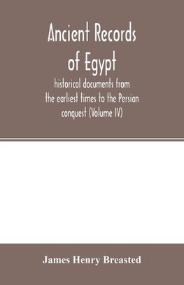 Ancient records of Egypt; historical documents from the earliest times to the Persian conquest (Volume IV)