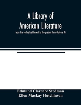 A library of American literature, from the earliest settlement to the present time (Volume X)