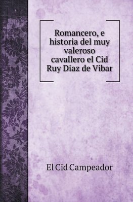 Romancero, e historia del muy valeroso cavallero el Cid Ruy Diaz de Vibar