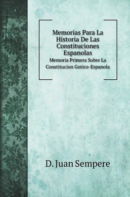 Memorias Para La Historia De Las Constituciones Espanolas