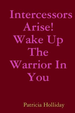 Intercessors Arise! Wake Up The Warrior In You