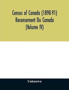 Census of Canada (1890-91) Recensement Du Canada (Volume IV)