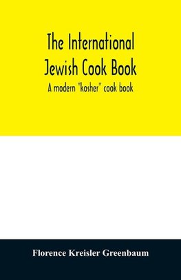 The international Jewish cook book; a modern "kosher" cook book