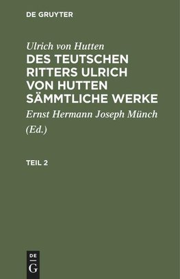 Des teutschen Ritters Ulrich von Hutten sämmtliche Werke, Teil 2