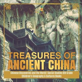 Treasures of Ancient China | Chinese Discoveries and the World | Social Studies 6th Grade | Children's Geography & Cultures Books