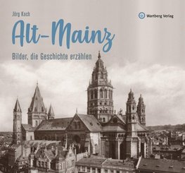 Alt-Mainz - Bilder die Geschichte erzählen