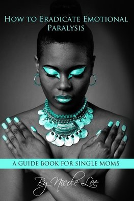 How to Eradicate Emotional Paralysis- A Guide for Single Moms