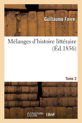 Mélanges d'histoire littéraire. Tome 2