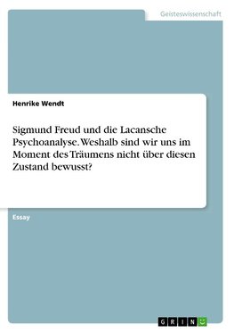 Sigmund Freud und die Lacansche Psychoanalyse. Weshalb sind wir uns im Moment des Träumens nicht über diesen Zustand bewusst?
