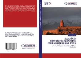 AMER¿KAN M¿SYONERLER¿N¿N TÜRK- ERMEN¿ ¿L¿¿K¿LER¿NE ETK¿S¿