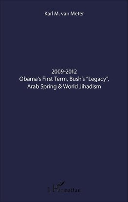 2009-2012 Obama's First Term, Bush's "Legacy", Arab Spring & World Jihadism