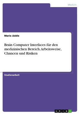 Brain Computer Interfaces für den medizinischen Bereich. Arbeitsweise, Chancen und Risiken