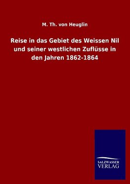 Reise in das Gebiet des Weissen Nil und seiner westlichen Zuflüsse in den Jahren 1862-1864