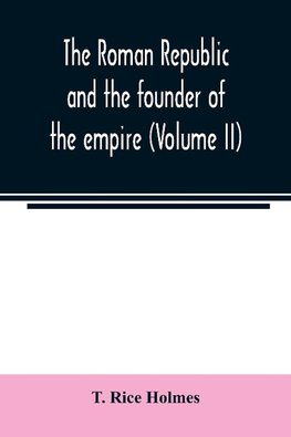 The Roman republic and the founder of the empire (Volume II)