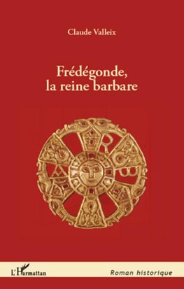 Frédégonde, la reine barbare
