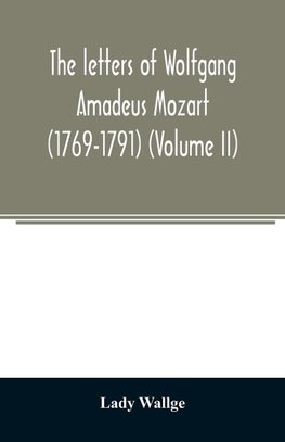 The letters of Wolfgang Amadeus Mozart (1769-1791) (Volume II)