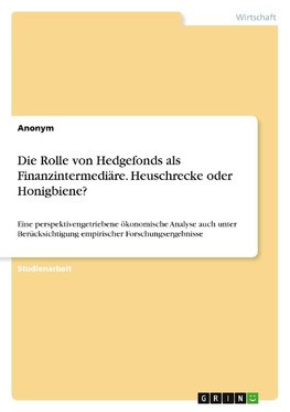Die Rolle von Hedgefonds als Finanzintermediäre. Heuschrecke oder Honigbiene?