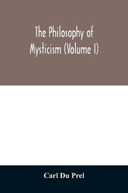 The philosophy of mysticism (Volume I)