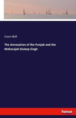 The Annexation of the Punjab and the Maharajah Duleep Singh