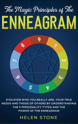 Discover Who You Really Are, Your True Needs and Those of Others by Understanding the 9 Personality Types and The Power of The Enneagram