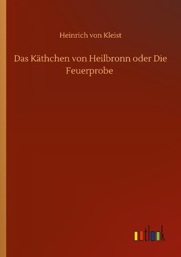 Das Käthchen von Heilbronn oder Die Feuerprobe