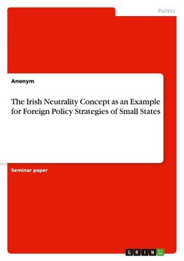 The Irish Neutrality Concept as an Example  for Foreign Policy Strategies of Small States