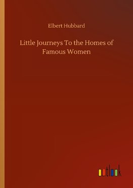 Little Journeys To the Homes of Famous Women
