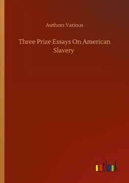 Three Prize Essays On American Slavery
