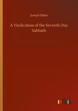 A Vindication of the Seventh-Day Sabbath