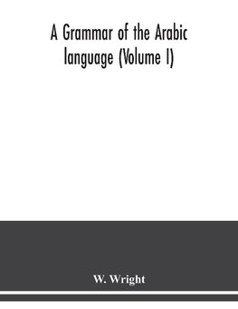 A grammar of the Arabic language (Volume I)