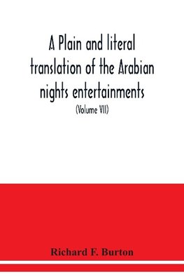 A plain and literal translation of the Arabian nights entertainments, now entitled The book of the thousand nights and a night (Volume VII)
