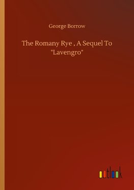The Romany Rye , A Sequel To "Lavengro"
