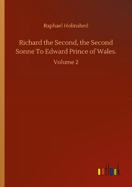Richard the Second, the Second Sonne To Edward Prince of Wales.