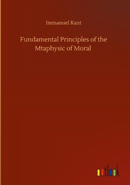 Fundamental Principles of the Mtaphysic of Moral