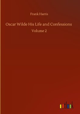 Oscar Wilde His Life and Confessions