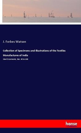 Collection of Specimens and Illustrations of the Textiles Manufactures of India