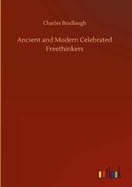 Ancient and Modern Celebrated Freethinkers