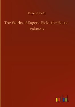 The Works of Eugene Field, the House