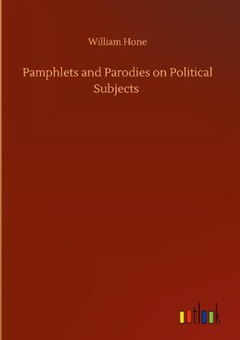 Pamphlets and Parodies on Political Subjects