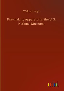 Fire-making Apparatus in the U. S. National Museum.