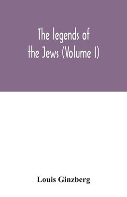 The legends of the Jews (Volume I)