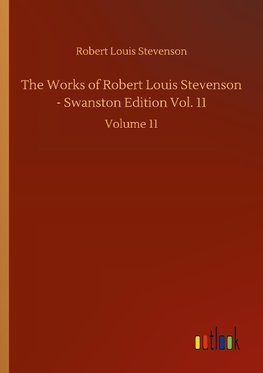 The Works of Robert Louis Stevenson - Swanston Edition Vol. 11