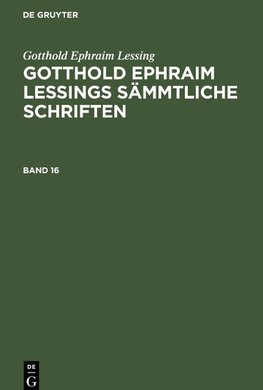 Gotthold Ephraim Lessings Sämmtliche Schriften, Band 16