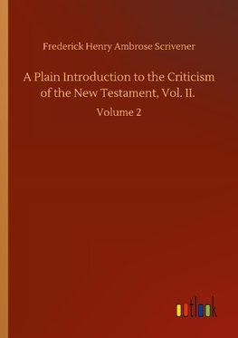 A Plain Introduction to the Criticism of the New Testament, Vol. II.
