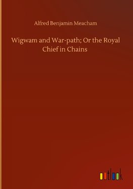 Wigwam and War-path; Or the Royal Chief in Chains