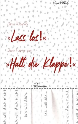 Der Kopf: 'Lass los!' Das Herz so: 'Halt die Klappe!'