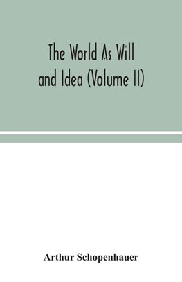 The World As Will And Idea (Volume II)