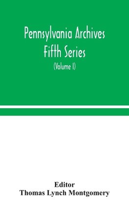 Pennsylvania Archives Fifth Series (Volume I)