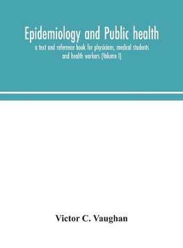 Epidemiology And Public Health; A Text And Reference Book For Physicians, Medical Students And Health Workers (Volume I)
