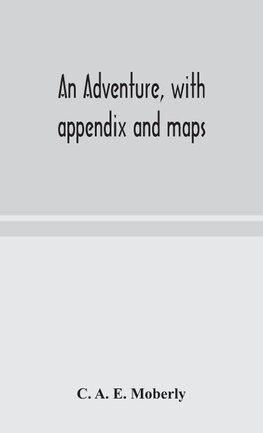 An Adventure, With Appendix And Maps
